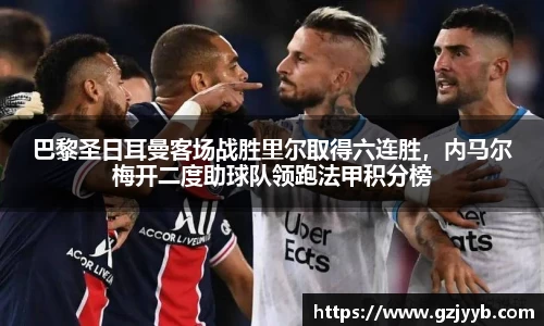 巴黎圣日耳曼客场战胜里尔取得六连胜，内马尔梅开二度助球队领跑法甲积分榜