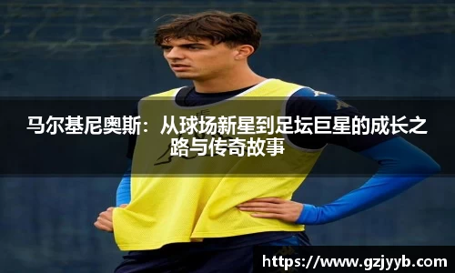 马尔基尼奥斯：从球场新星到足坛巨星的成长之路与传奇故事