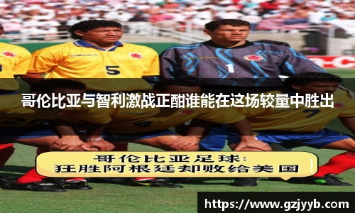 哥伦比亚与智利激战正酣谁能在这场较量中胜出