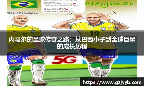 内马尔的足球传奇之路：从巴西小子到全球巨星的成长历程