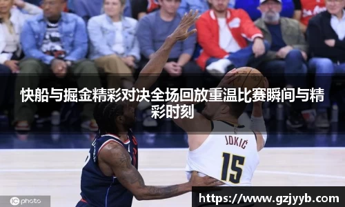 快船与掘金精彩对决全场回放重温比赛瞬间与精彩时刻