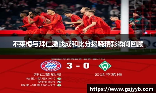 不莱梅与拜仁激战成和比分揭晓精彩瞬间回顾