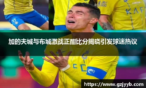 加的夫城与布城激战正酣比分揭晓引发球迷热议
