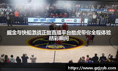 掘金与快船激战正酣直播平台酷虎带你全程体验精彩瞬间
